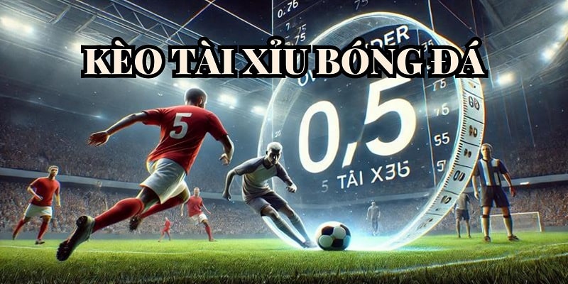 Kèo Tài Xỉu bóng đá mang đến cơ hội kiếm tiền đầy hứa hẹn
