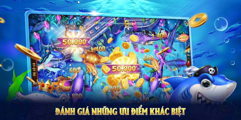Đánh giá những ưu điểm khác biệt trong game bắn cá hay nhất