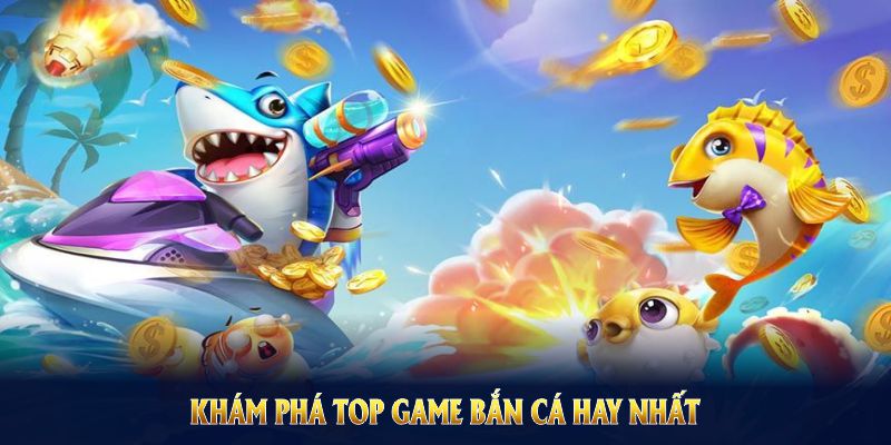 Khám phá top game bắn cá hay nhất tại nền tảng trực tuyến